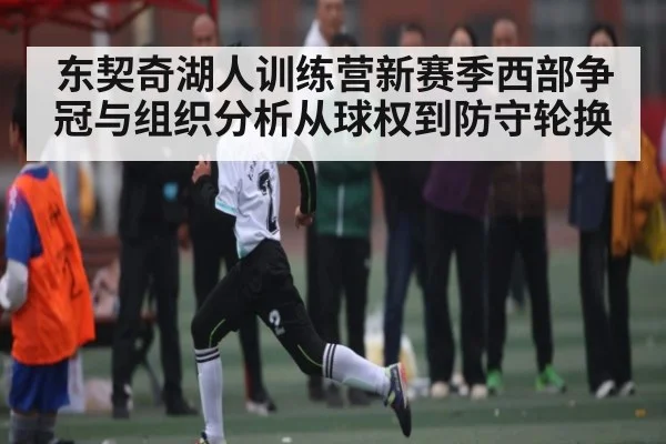 东契奇湖人训练营新赛季西部争冠与组织分析从球权到防守轮换
