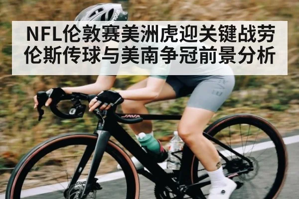 NFL伦敦赛美洲虎迎关键战劳伦斯传球与美南争冠前景分析